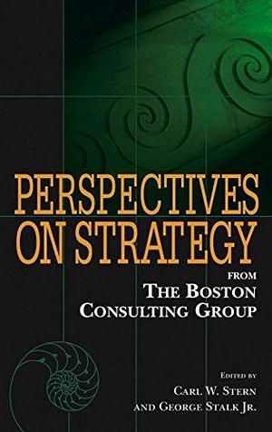 Perspectives on Strategy from The Boston Consulting Group by George Stalk, Jr., Carl W. Stern