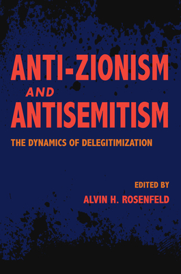 Anti-Zionism and Antisemitism: The Dynamics of Delegitimization by 