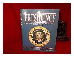 The Presidency: A History of the Office of the President of the United States from 1789 to the Present by Michael Nelson