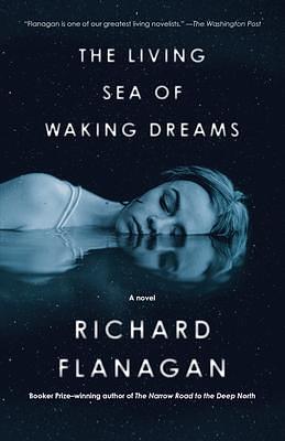 The Living Sea of Waking Dreams: A novel by Richard Flanagan, Richard Flanagan