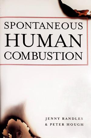 Spontaneous Human Combustion by Jenny Randles, Peter A. Hough