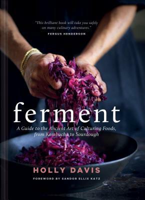 Ferment: A Guide to the Ancient Art of Culturing Foods, from Kombucha to Sourdough (Fermented Foods Cookbooks, Food Preservation, Fermenting Recipes) by Holly Davis