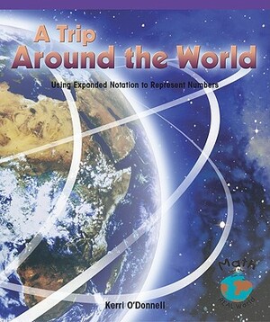 A Trip Around the World: Using Expanding Notation to Represent Numbers by Kerri O'Donnell