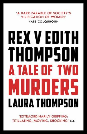 Rex v. Edith Thompson by Laura Thompson