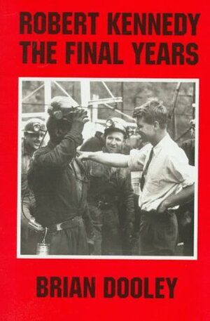 Robert Kennedy, The Final Years by Brian Dooley