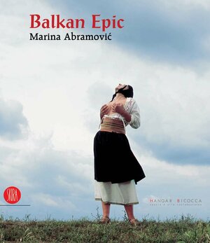 Marina Abramovic: Balkan Epic by Steven Henry Madoff, Adelina Von Furstenberg