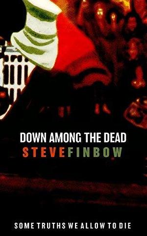 Down Among The Dead by Steve Finbow, Steve Finbow