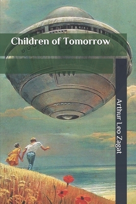 Children of Tomorrow by Arthur Leo Zagat