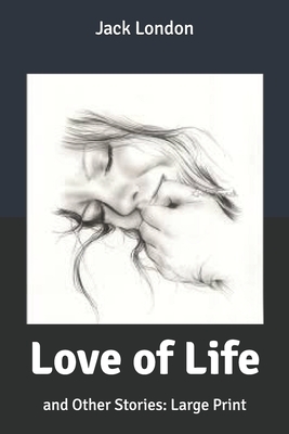 Love of Life: and Other Stories: Large Print by Jack London