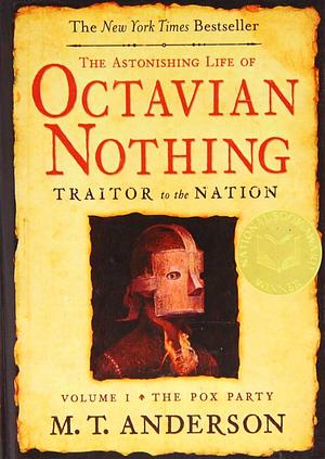 The Astonishing Life of Octavian Nothing Traitor to the Nation: Volume 1: The Pox Party by M.T. Anderson, M.T. Anderson