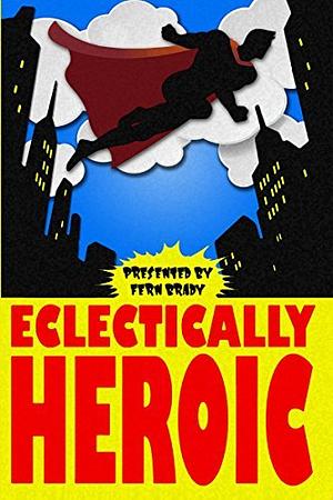 Eclectically Heroic by Fern Brady