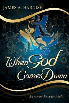 When God Comes Down: An Advent Study for Adults by James A. Harnish
