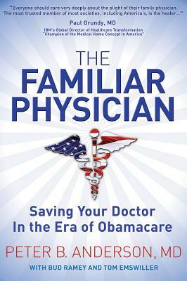 The Familiar Physician: Saving Your Doctor in the Era of Obamacare by Peter B. Anderson