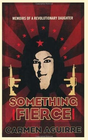 Something Fierce: A Memoir of a Revolutionary Daughter by Carmen Aguirre
