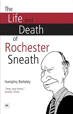 The Life and Death of Rochester Sneath: The Outrageously Funny Real-Life Pranks That Fooled the Public Schools of England by Humphry Berkeley