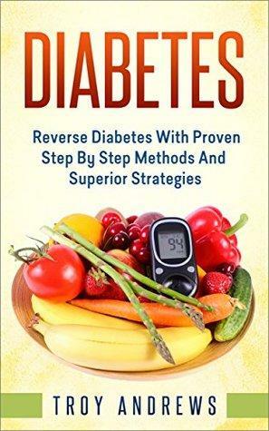 Diabetes: Reverse Diabetes With Proven Step By Step Methods And Superior Strategies by Troy Andrews