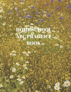 Home School ABC Practice Book: Beginner's English Handwriting Book 110 Pages of 8.5 Inch X 11 Inch Wide and Intermediate Lines with Pages for Each Le by Larry Sparks