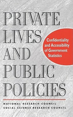 Private Lives and Public Policies: Confidentiality and Accessibility of Government Statistics by Commission on Behavioral and Social Scie, National Research Council, Division of Behavioral and Social Scienc