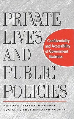 Private Lives and Public Policies: Confidentiality and Accessibility of Government Statistics by Commission on Behavioral and Social Scie, Division of Behavioral and Social Scienc, National Research Council