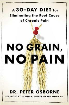 No Grain, No Pain: A 30-Day Diet for Eliminating the Root Cause of Chronic Pain by Peter Osborne