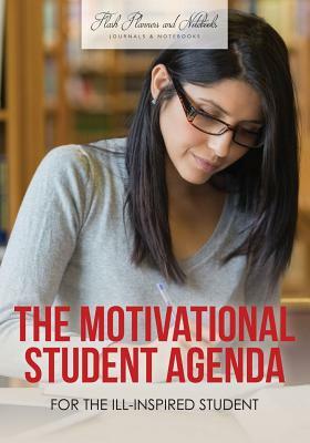 The Motivational Student Agenda for the Ill-Inspired Student by Flash Planners and Notebooks