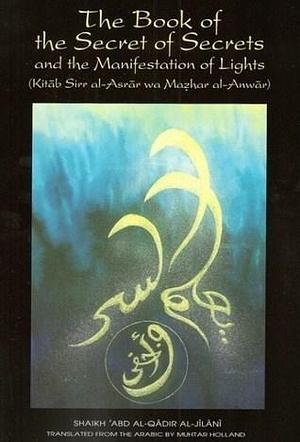 The Book of the Secret of Secrets and the Manifestation of Lights by Abdul Qadir Gilani, Muhtar Holland, عبد القادر الجيلاني