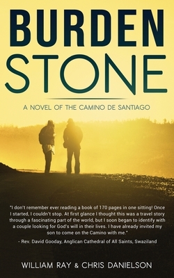 Burden Stone: A Novel of the Camino de Santiago by Chris Danielson, William Ray