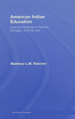 American Indian Education: Counternarratives in Racism, Struggle, and the Law by Matthew L. M. Fletcher