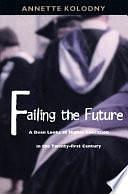 Failing the Future: A Dean Looks at Higher Education in the Twenty-first Century by Annette Kolodny