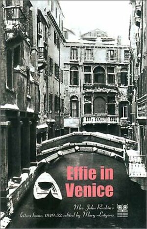 Effie in Venice: Mrs. John Ruskin's Letters Home, 1849-52 by Effie Gray, Mary Lutyens