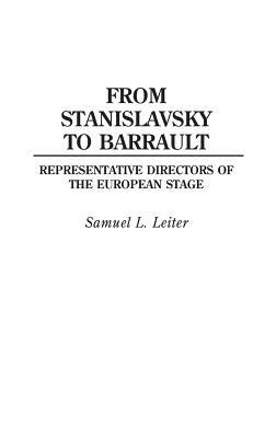 From Stanislavsky to Barrault: Representative Directors of the European Stage by Samuel Leiter