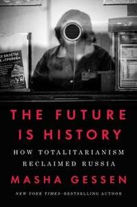 The Future Is History: How Totalitarianism Reclaimed Russia by Masha Gessen