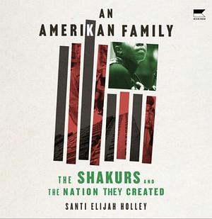 An Amerikan Family: The Shakurs and the Nation They Created by Santi Elijah Holley