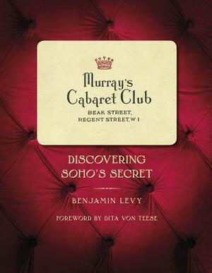 Murray's Cabaret Club: Discovering Soho's Secret by Benjamin Levy
