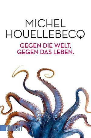 Gegen die Welt, gegen das Leben by Michel Houellebecq