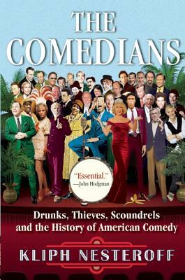 The Comedians: Drunks, Thieves, Scoundrels and the History of American Comedy by Kliph Nesteroff