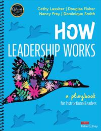 How Leadership Works: A Playbook for Instructional Leaders by Nancy Frey, Douglas Fisher, Cathy J. Lassiter, Dominique Smith