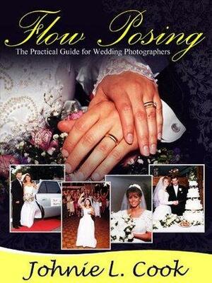 Wedding Photographers Guide Using Flow Posing by Johnie L. Cook, Richard Young