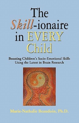 The SKILL-ionaire in Every Child: Boosting Children's Socio-Emotional Skills Using the Latest in Brain Research by Marie-Nathalie Beaudoin