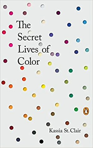 Culorile si viața lor secreta by Kassia St. Clair