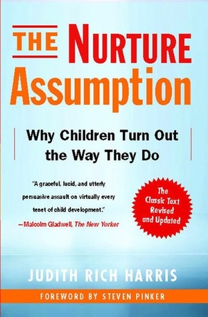 The Nurture Assumption: Why Children Turn Out the Way They Do, Revised and Updated by Judith Rich Harris, Steven Pinker