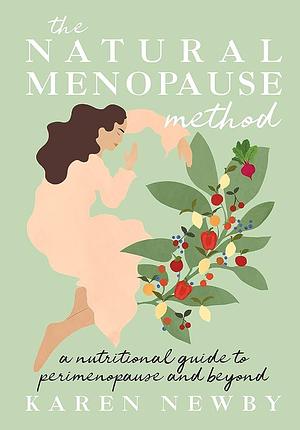 The Natural Menopause Method: The women's health self-help guide to managing the menopause by Karen Newby, Karen Newby