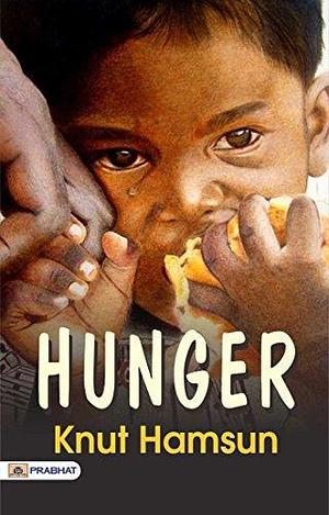 Hunger: (Norwegian: Sult) - Knut Hamsun's Struggle for Survival: Experiencing Hunger in the Norwegian Novel by Knut Hamsun, Knut Hamsun