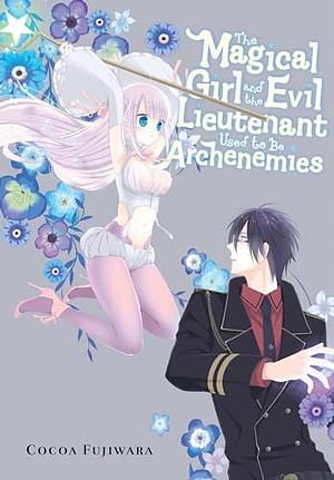 The Magical Girl and the Evil Lieutenant Used to Be Archenemies by Cocoa Fujiwara