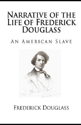 Narrative of the Life of Frederick Douglass ILLUSTRATED by Frederick Douglass