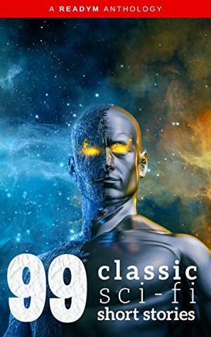 99 Classic Science-Fiction Short Stories by Ray Cummings, William Livingston Alden, Fred M. White, Frank Owen, Ellis Parker Butler, Miles John Breuer, Donald Allen Wollheim, Jack London, Clark Ashton Smith, Robert Barr, A. Merritt, Katherine MacLean, Philip K. Dick, George Allan England, Jack G. Huekels, Tudor Jenks, Edgar Fawcett, Anthony Melvillle Rud, Peter B. Kyne, Arthur Cheney Train, Nelson S. Bond, Francis Flagg, Robert Welles Ritchie, Fletcher Pratt, Jack Williamson, Roquia Sakhawat Hussain, Isaac Asimov, Leo Szilard, Seabury Quinn, Amelia Long Reynolds, Edgar Allan Poe, Green Peyton, Rudyard Kipling, Raymond F. O'Kelley, E.M. Forster, Frank R. Stockton, David H. Keller, Ray Bradbury, H.G. Wells