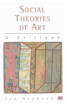 Social Theories of Art: A Critique by Ian Heywood