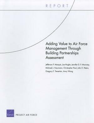 Adding Value to Air Force Management Through Building Partnerships Assessment by Joe Hogler, Jennifer D. P. Moroney, Jefferson P. Marquis