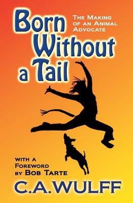 Born Without a Tail: The Making of an Animal Advocate by C. A. Wulff