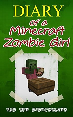 Minecraft: Diary of A Minecraft Zombie Girl: Unofficial Minecraft Book (Minecraft, Minecraft Secrets, Minecraft Stories, Minecraft Books For Kids, Minecraft Books, Minecraft Comics, Minec by Ian The Minecrafter